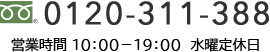 0120-311-388 営業時間： 10：00〜19：00